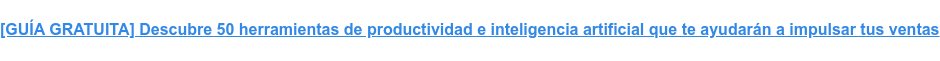 [GUÍA GRATUITA] Descubre 50 herramientas de productividad e inteligencia  artificial que te ayudarán a impulsar tus ventas